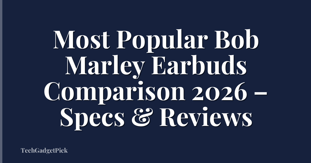 Most Popular Bob Marley Earbuds Comparison 2026 – Specs & Reviews