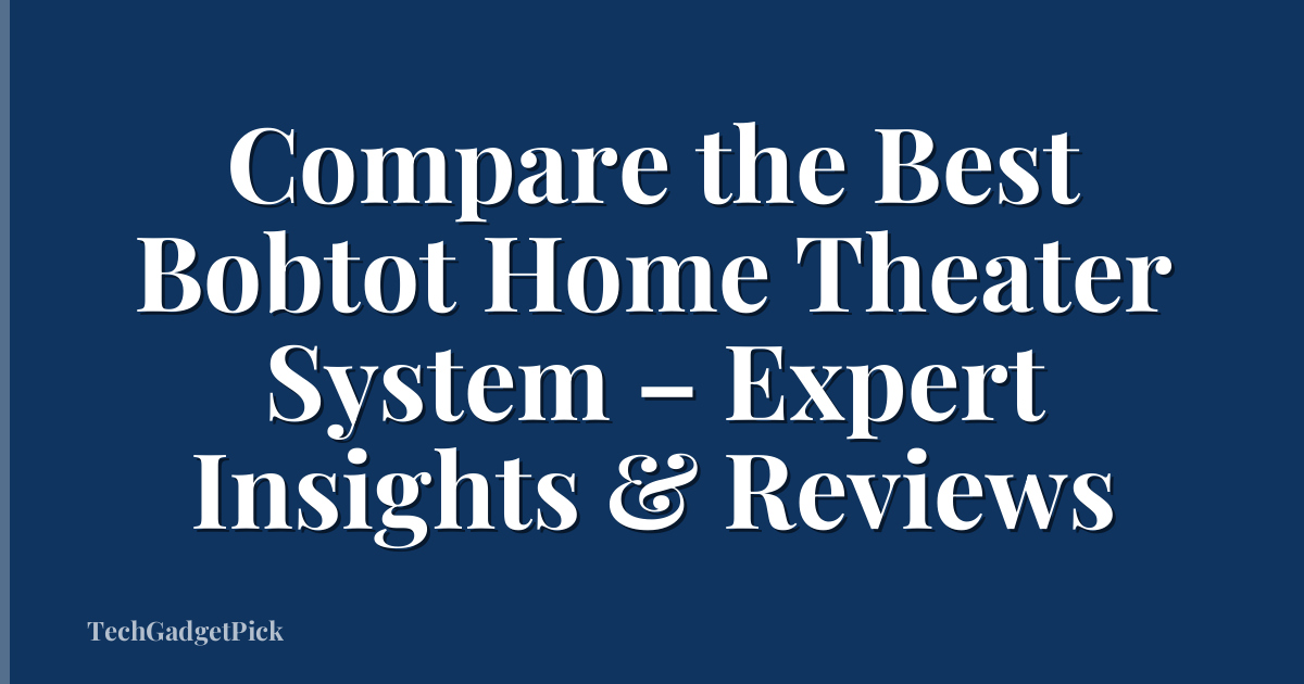 Compare the Best Bobtot Home Theater System – Expert Insights & Reviews