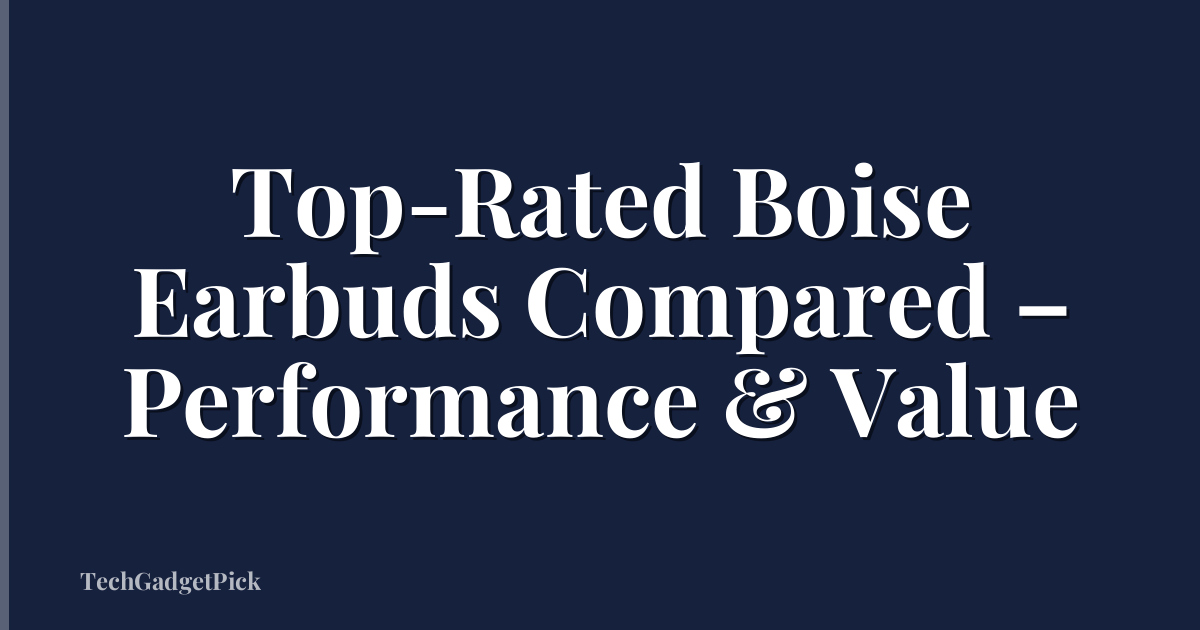 Top-Rated Boise Earbuds Compared – Performance & Value