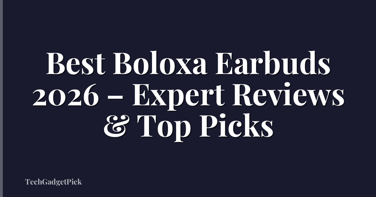 Best Boloxa Earbuds 2026 – Expert Reviews & Top Picks