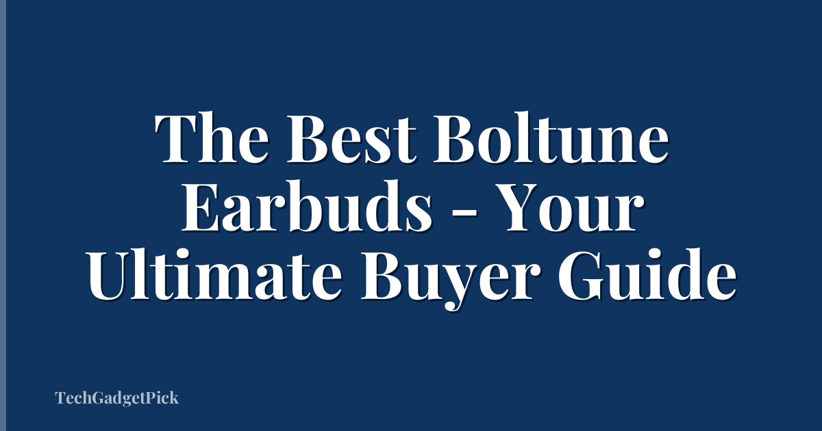 The Best Boltune Earbuds - Your Ultimate Buyer Guide