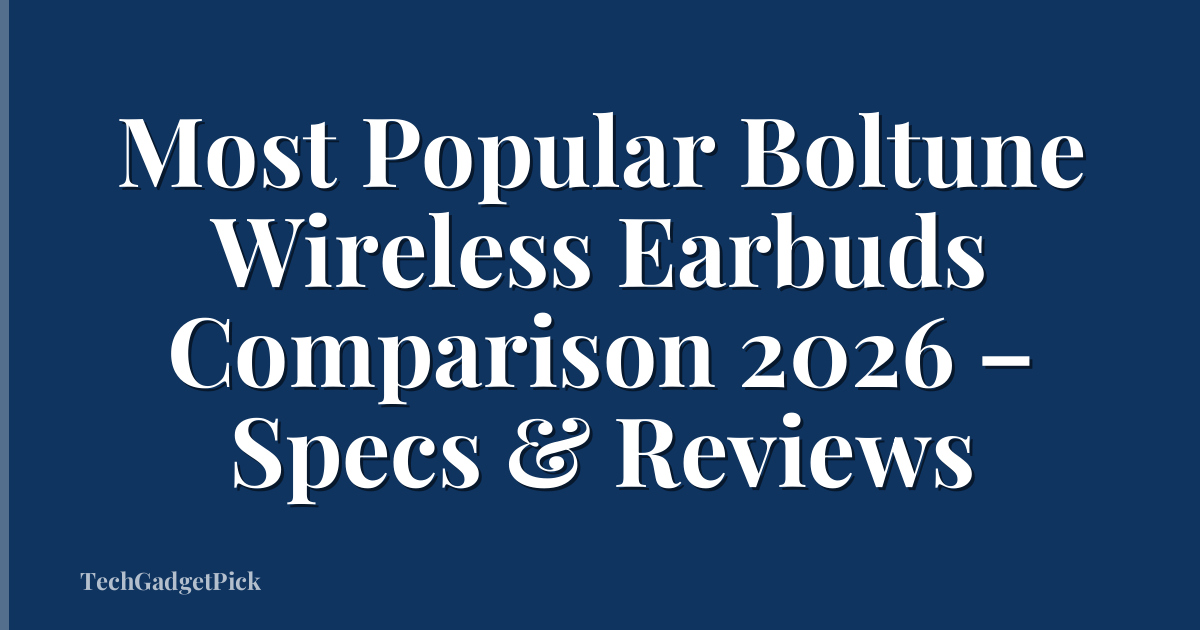 Most Popular Boltune Wireless Earbuds Comparison 2026 – Specs & Reviews