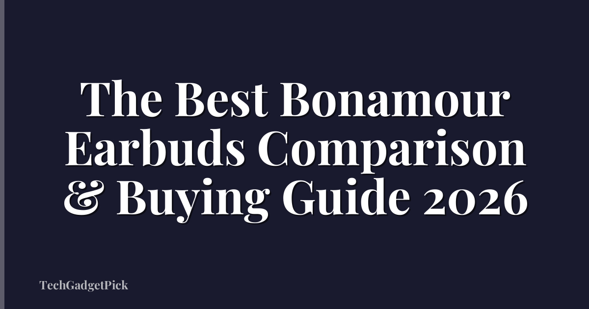 The Best Bonamour Earbuds Comparison & Buying Guide 2026