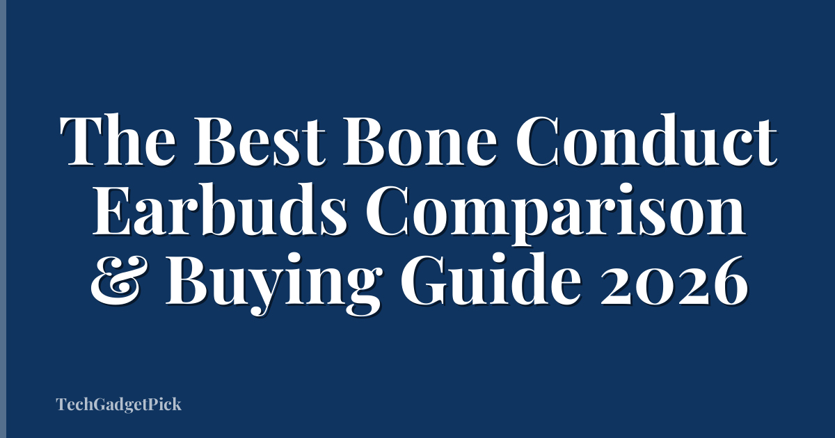 The Best Bone Conduct Earbuds Comparison & Buying Guide 2026