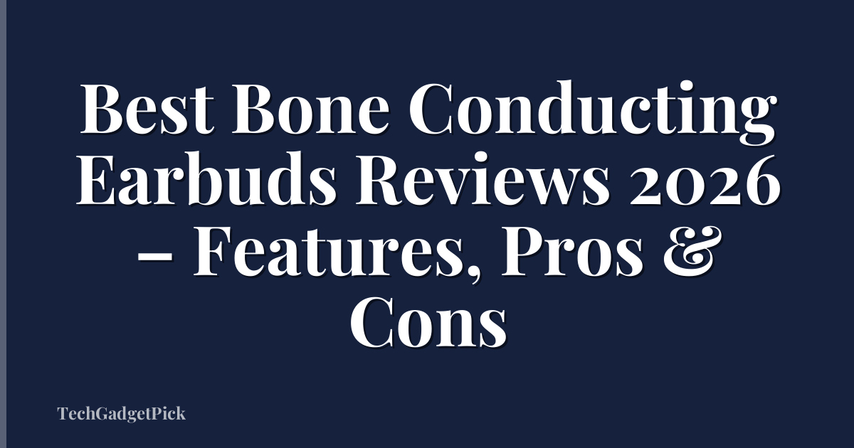 Best Bone Conducting Earbuds Reviews 2026 – Features, Pros & Cons