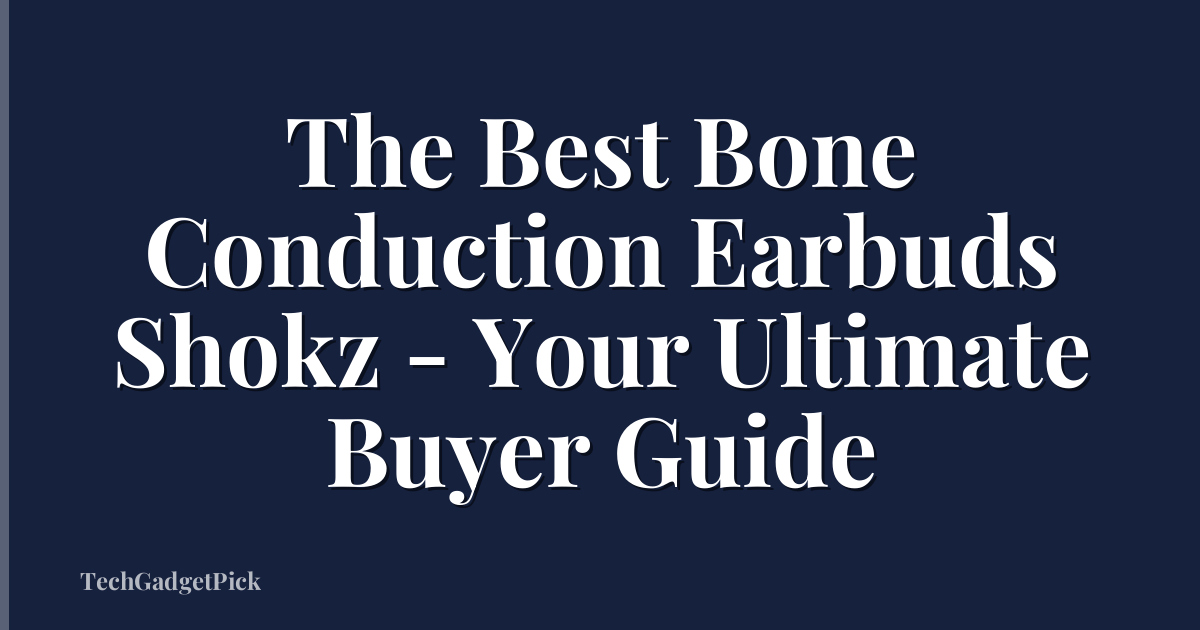 The Best Bone Conduction Earbuds Shokz - Your Ultimate Buyer Guide