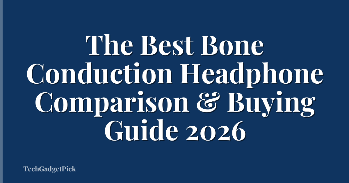 The Best Bone Conduction Headphone Comparison & Buying Guide 2026