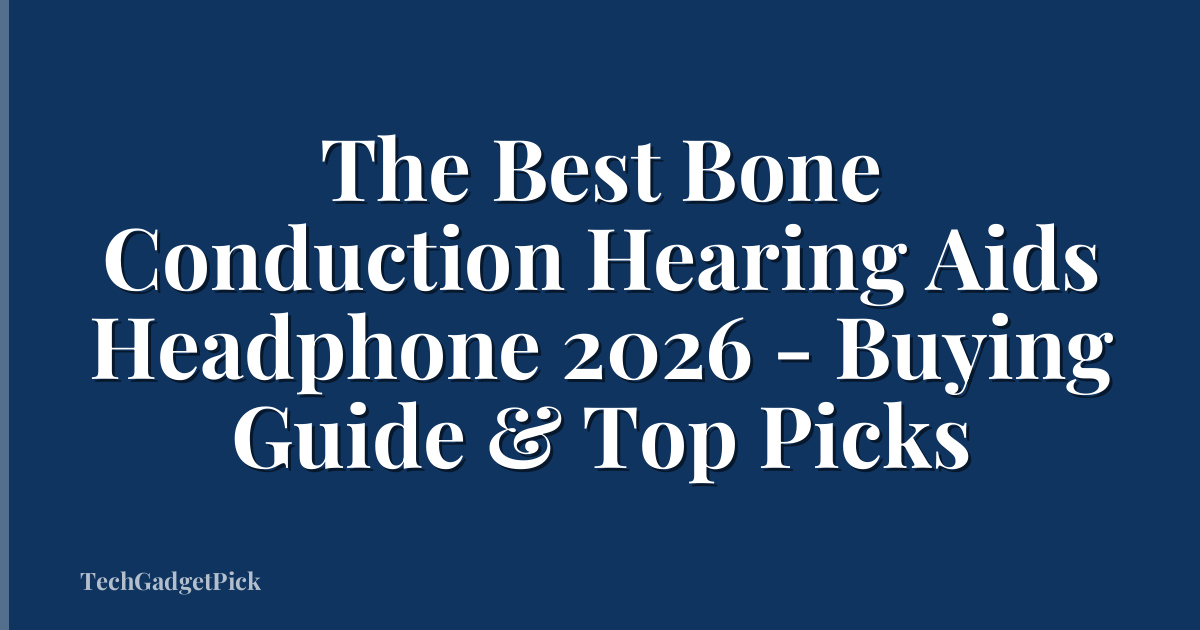 The Best Bone Conduction Hearing Aids Headphone 2026 - Buying Guide & Top Picks