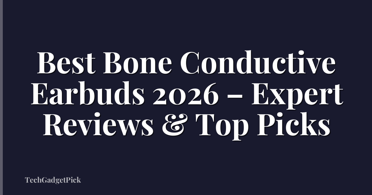 Best Bone Conductive Earbuds 2026 – Expert Reviews & Top Picks