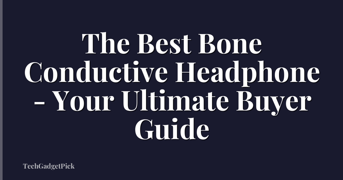 The Best Bone Conductive Headphone - Your Ultimate Buyer Guide