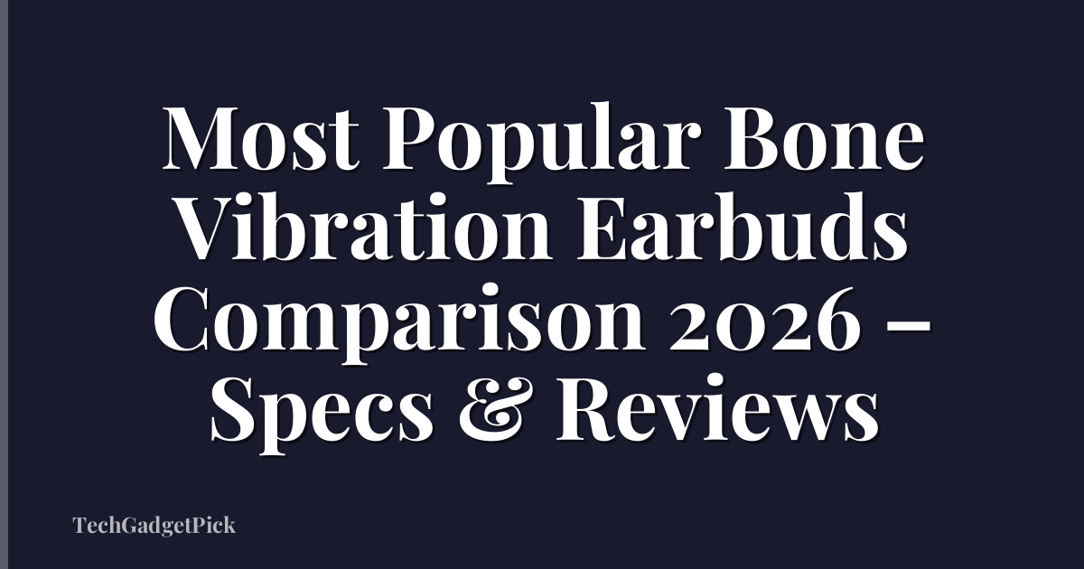 Most Popular Bone Vibration Earbuds Comparison 2026 – Specs & Reviews
