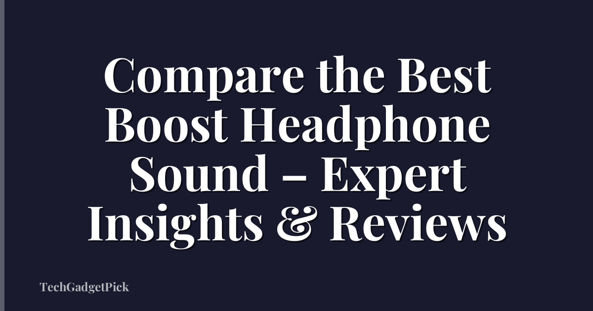 Compare the Best Boost Headphone Sound – Expert Insights & Reviews