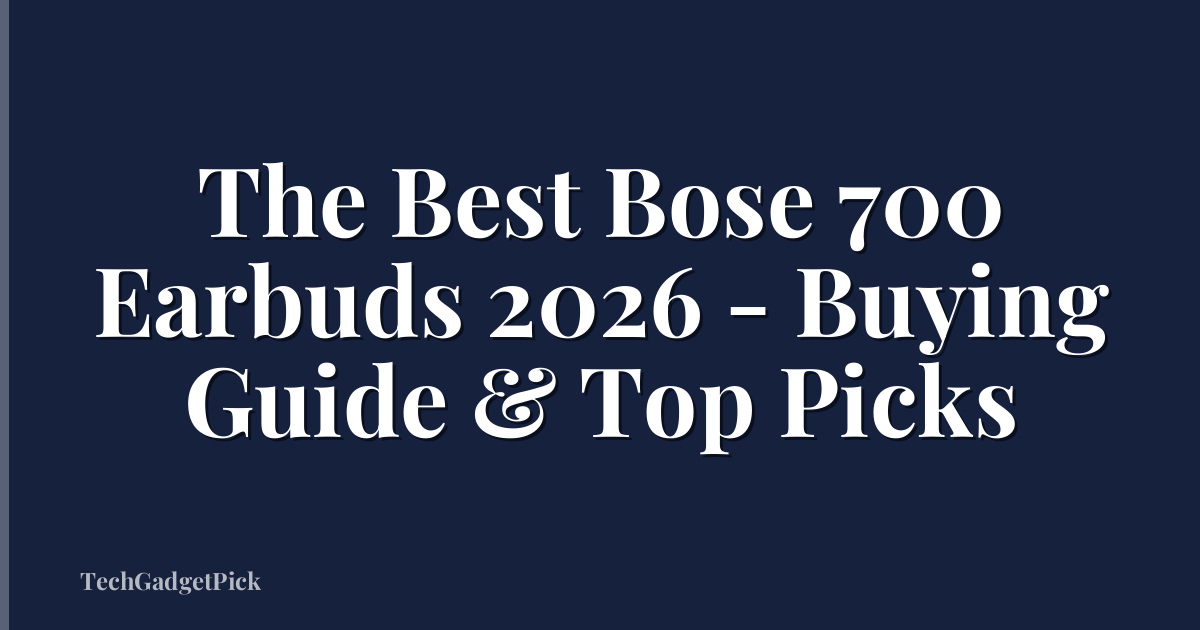 The Best Bose 700 Earbuds 2026 - Buying Guide & Top Picks