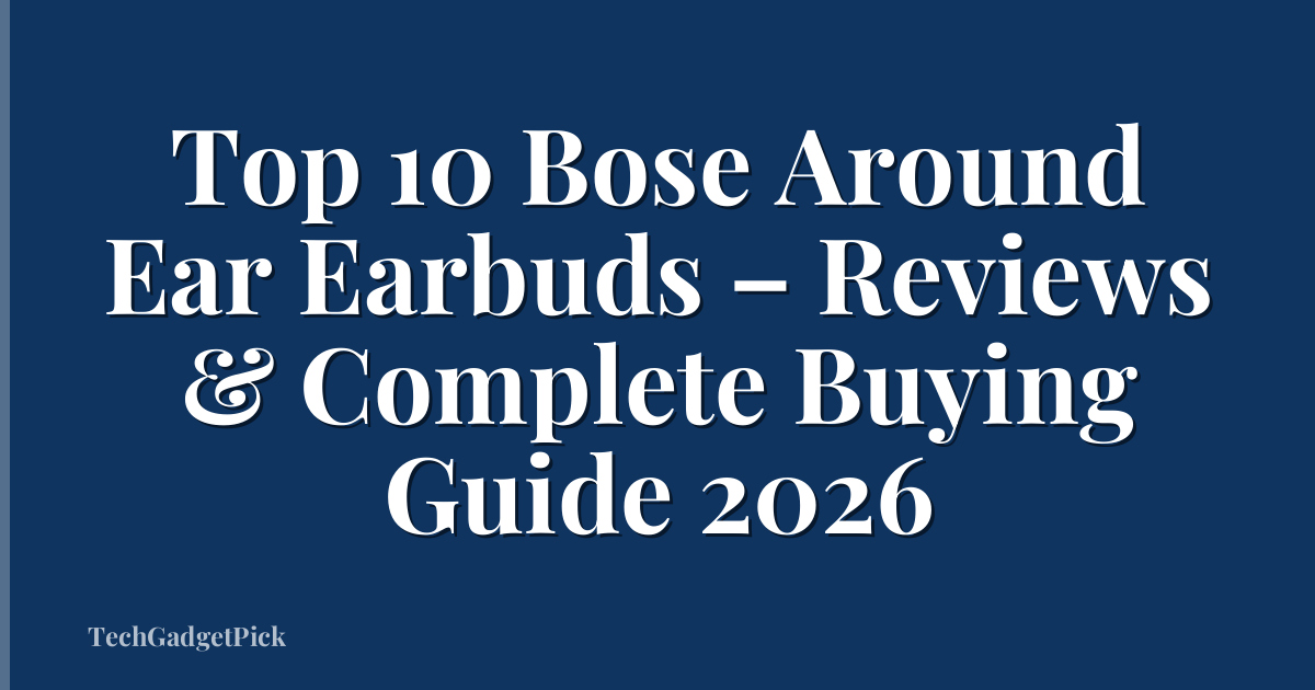 Top 10 Bose Around Ear Earbuds – Reviews & Complete Buying Guide 2026