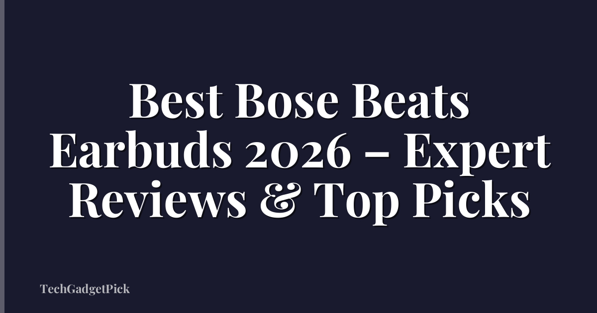 Best Bose Beats Earbuds 2026 – Expert Reviews & Top Picks