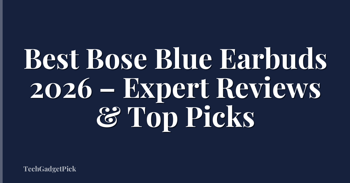 Best Bose Blue Earbuds 2026 – Expert Reviews & Top Picks
