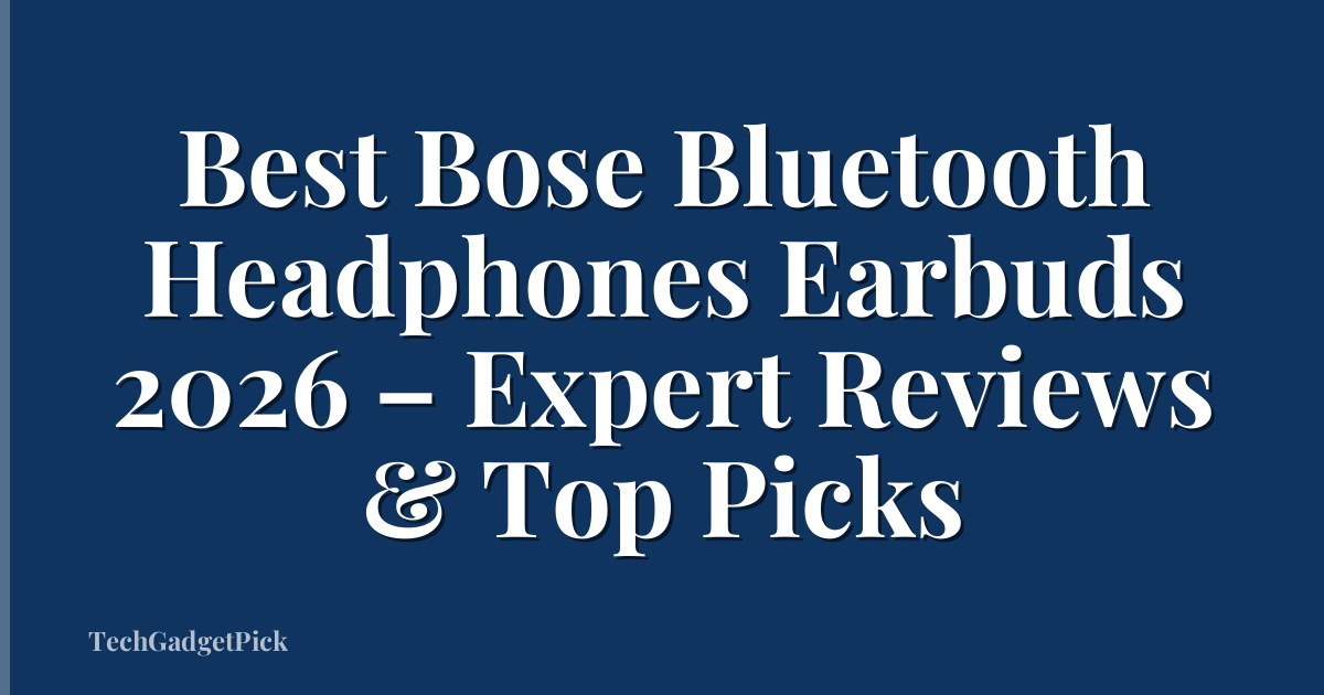 Best Bose Bluetooth Headphones Earbuds 2026 – Expert Reviews & Top Picks