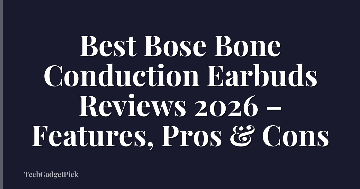 Best Bose Bone Conduction Earbuds Reviews 2026 – Features, Pros & Cons