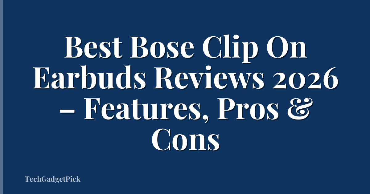 Best Bose Clip On Earbuds Reviews 2026 – Features, Pros & Cons