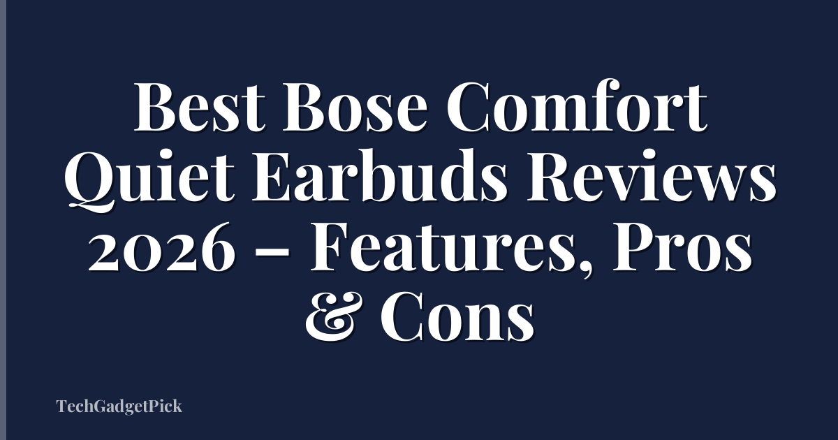 Best Bose Comfort Quiet Earbuds Reviews 2026 – Features, Pros & Cons