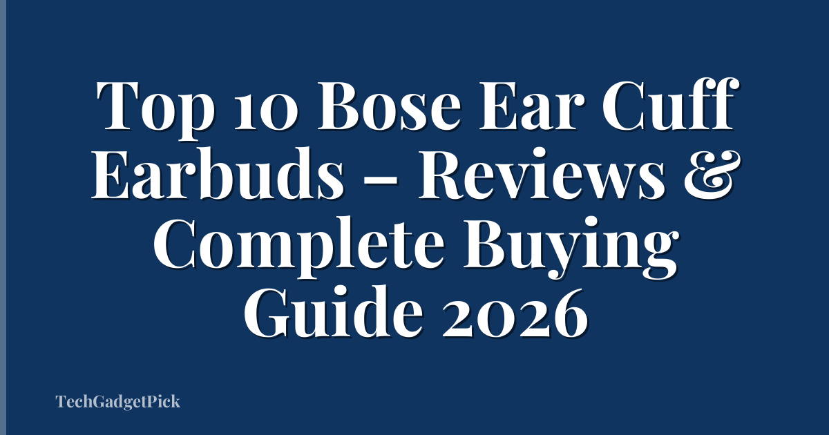 Top 10 Bose Ear Cuff Earbuds – Reviews & Complete Buying Guide 2026