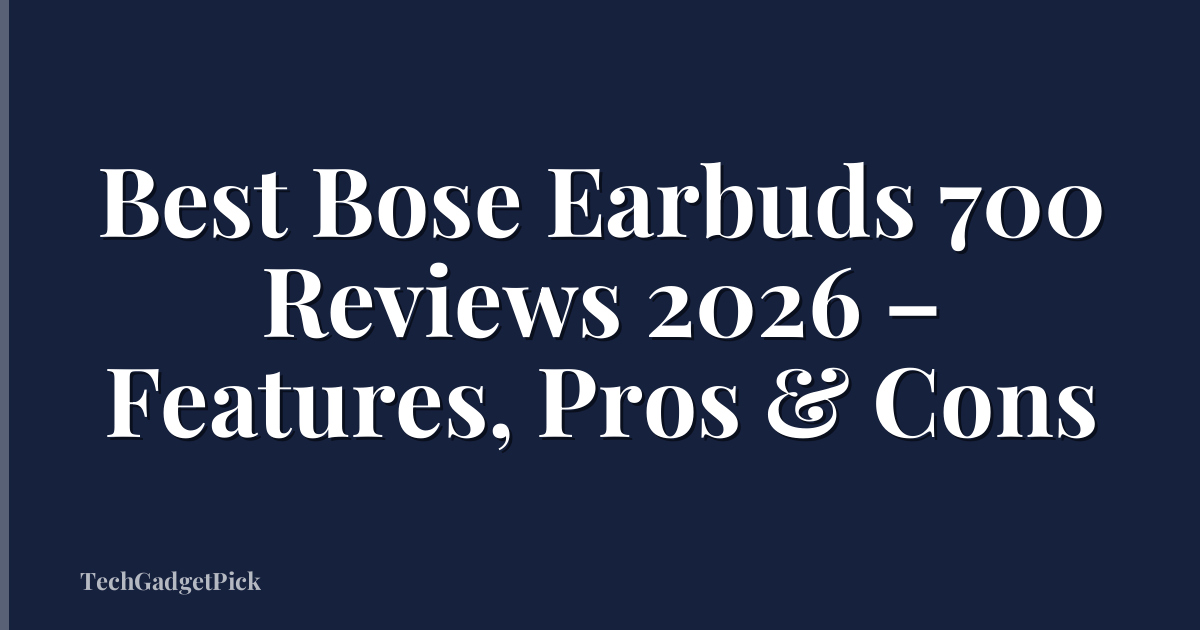 Best Bose Earbuds 700 Reviews 2026 – Features, Pros & Cons