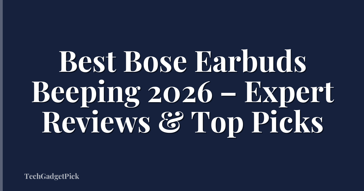 Best Bose Earbuds Beeping 2026 – Expert Reviews & Top Picks