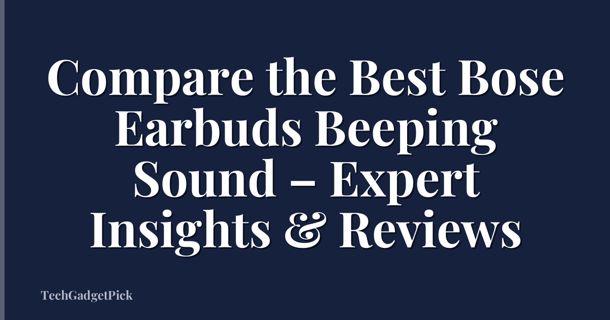 Compare the Best Bose Earbuds Beeping Sound – Expert Insights & Reviews
