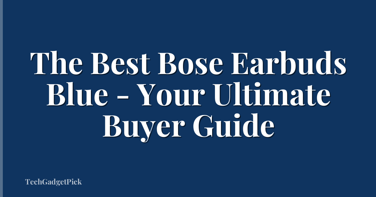 The Best Bose Earbuds Blue - Your Ultimate Buyer Guide