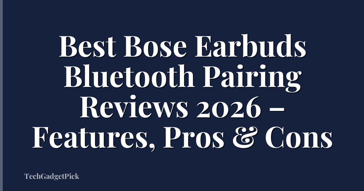 Best Bose Earbuds Bluetooth Pairing Reviews 2026 – Features, Pros & Cons