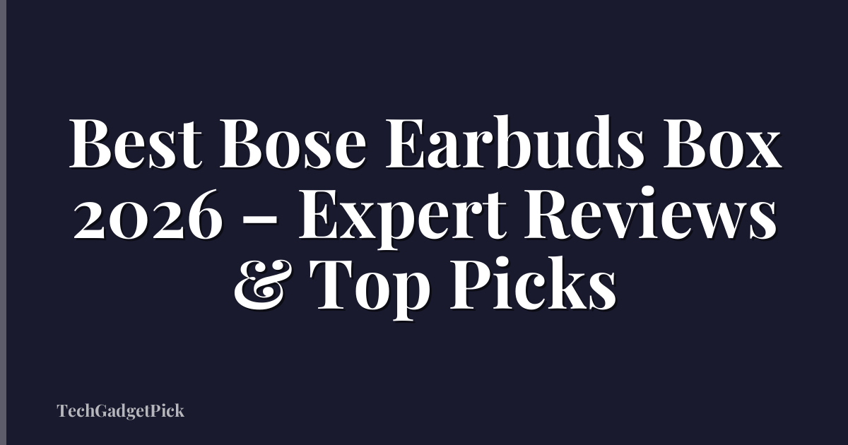 Best Bose Earbuds Box 2026 – Expert Reviews & Top Picks