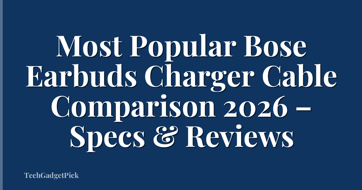 Most Popular Bose Earbuds Charger Cable Comparison 2026 – Specs & Reviews