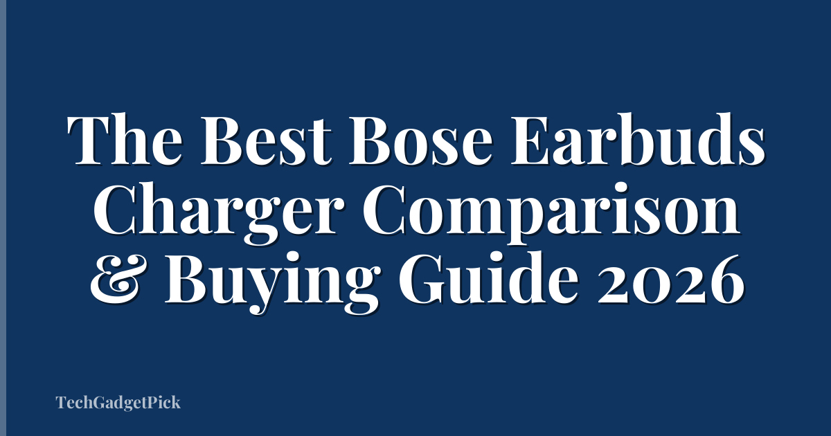 The Best Bose Earbuds Charger Comparison & Buying Guide 2026
