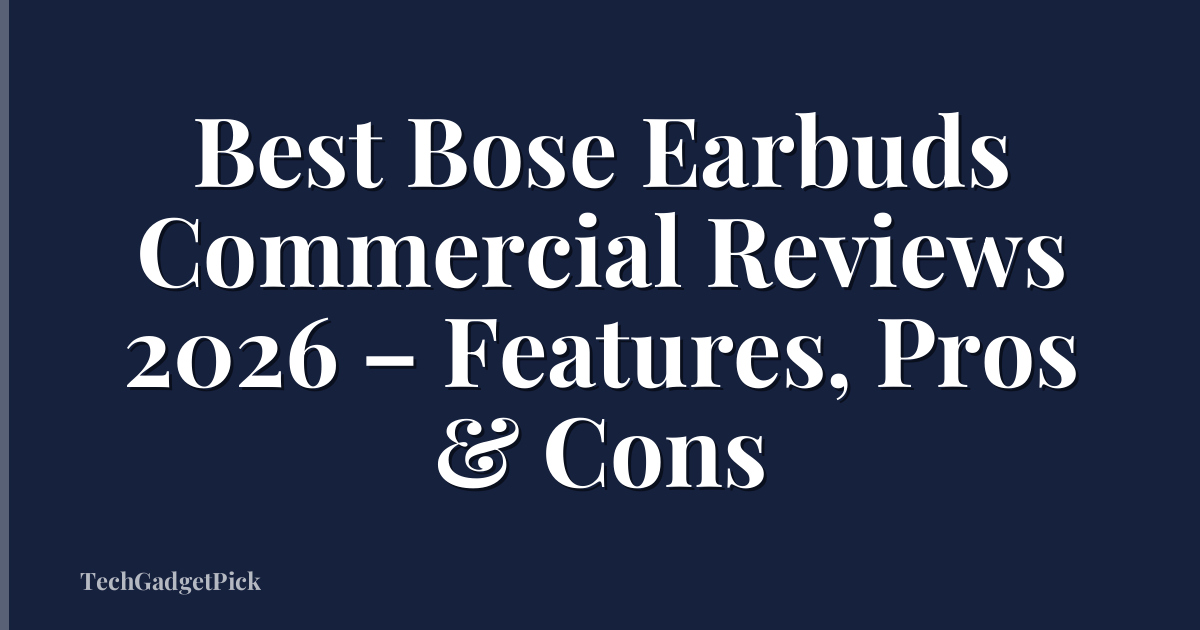 Best Bose Earbuds Commercial Reviews 2026 – Features, Pros & Cons