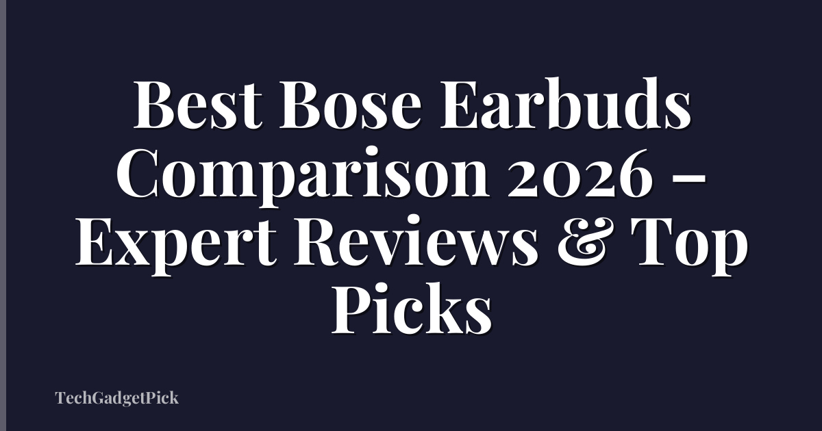 Best Bose Earbuds Comparison 2026 – Expert Reviews & Top Picks