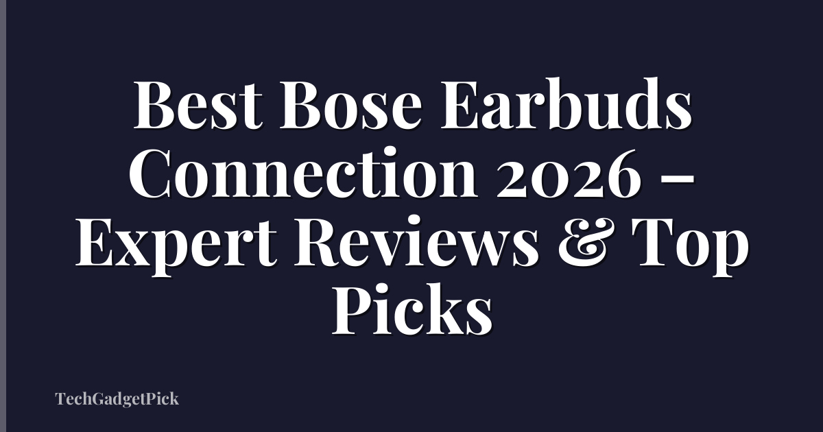 Best Bose Earbuds Connection 2026 – Expert Reviews & Top Picks