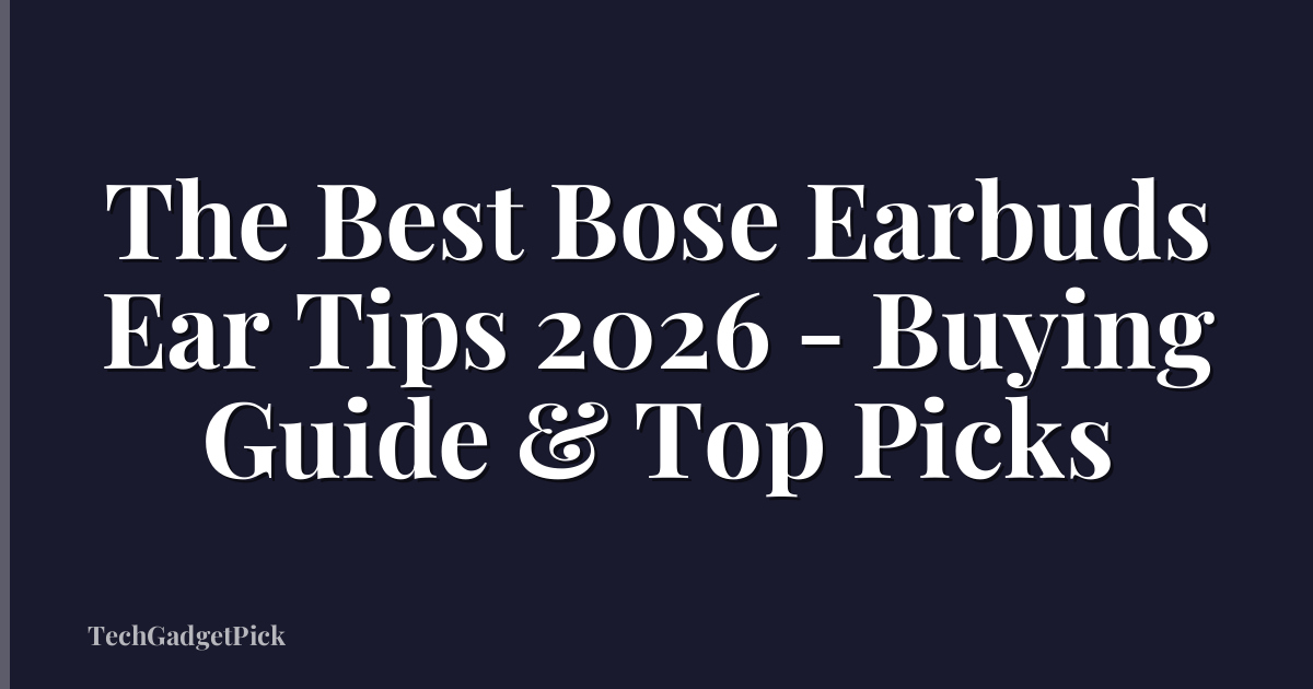The Best Bose Earbuds Ear Tips 2026 - Buying Guide & Top Picks