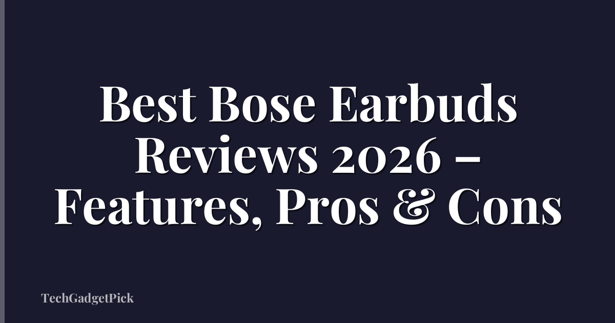 Best Bose Earbuds Reviews 2026 – Features, Pros & Cons