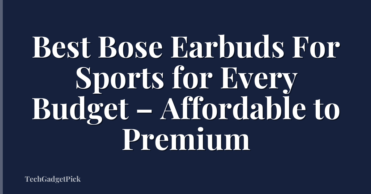 Best Bose Earbuds For Sports for Every Budget – Affordable to Premium