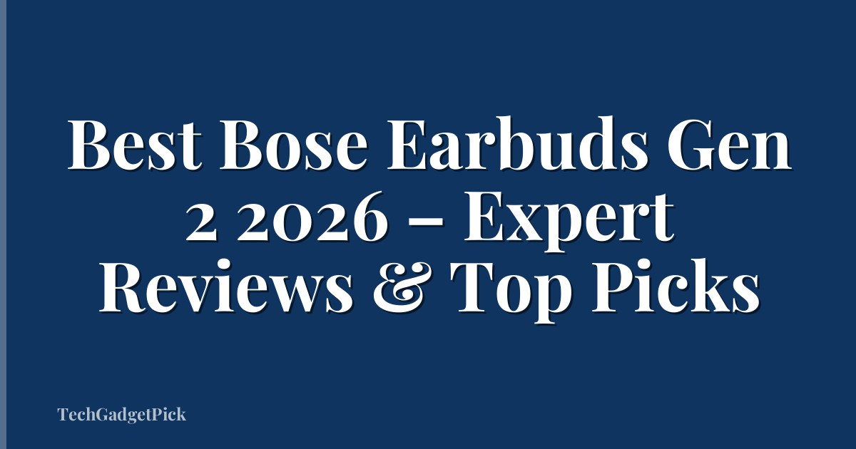 Best Bose Earbuds Gen 2 2026 – Expert Reviews & Top Picks