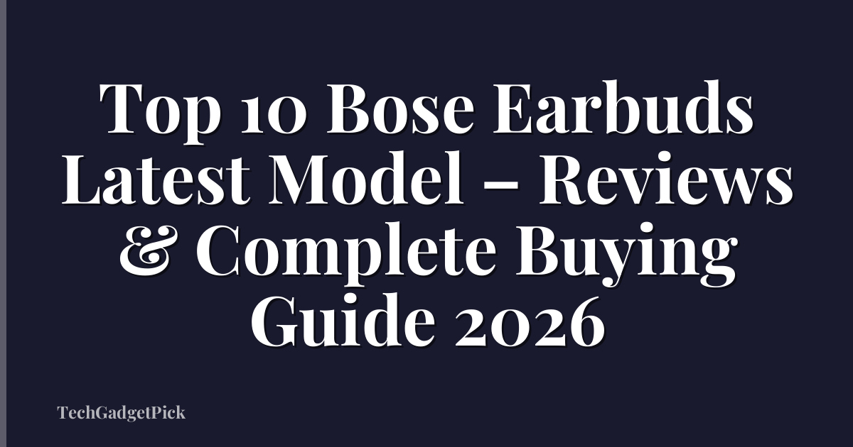 Top 10 Bose Earbuds Latest Model – Reviews & Complete Buying Guide 2026