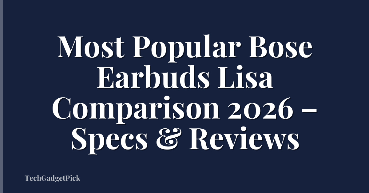 Most Popular Bose Earbuds Lisa Comparison 2026 – Specs & Reviews