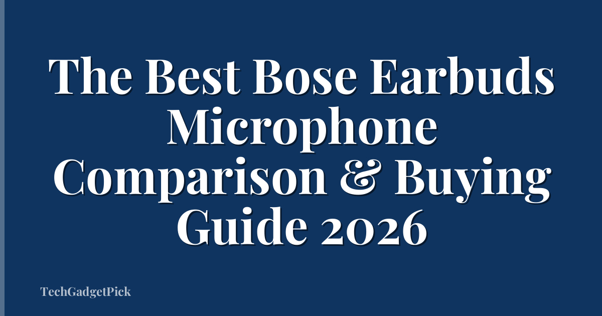 The Best Bose Earbuds Microphone Comparison & Buying Guide 2026