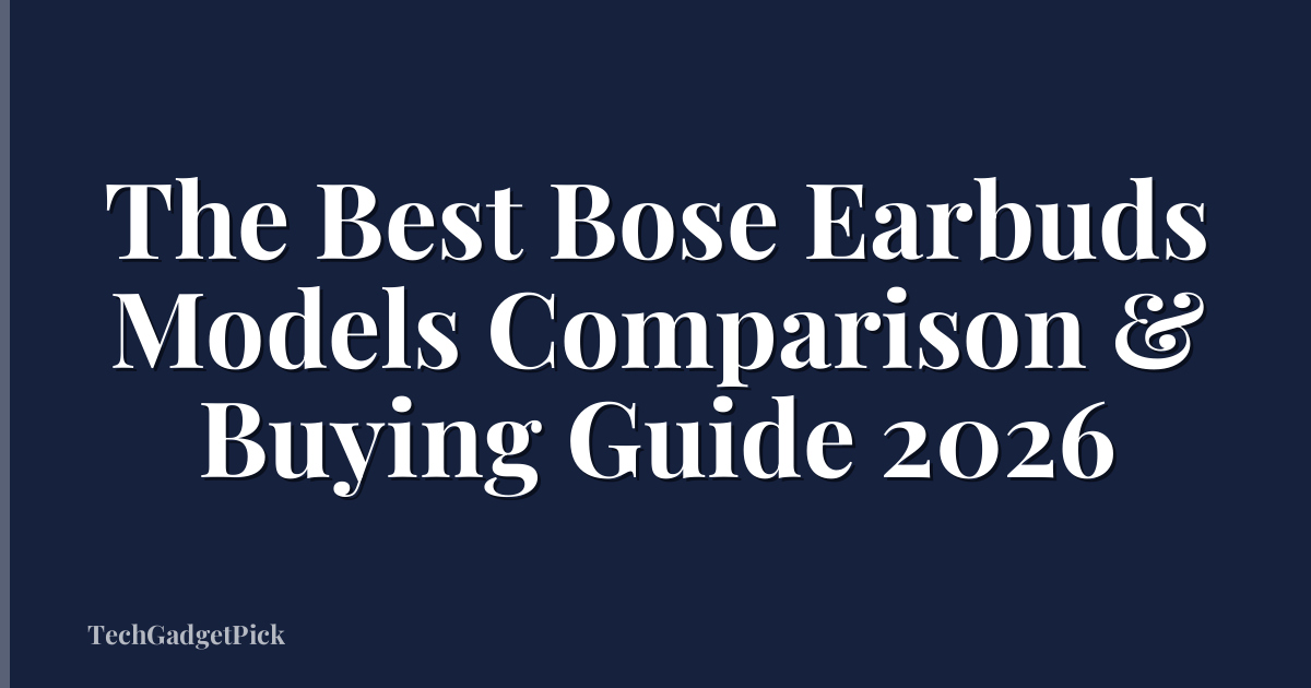 The Best Bose Earbuds Models Comparison & Buying Guide 2026