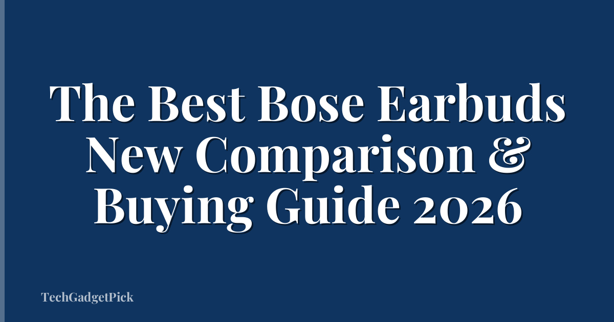 The Best Bose Earbuds New Comparison & Buying Guide 2026