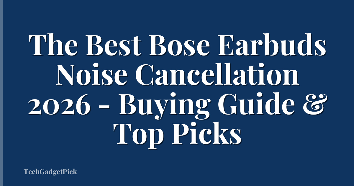 The Best Bose Earbuds Noise Cancellation 2026 - Buying Guide & Top Picks