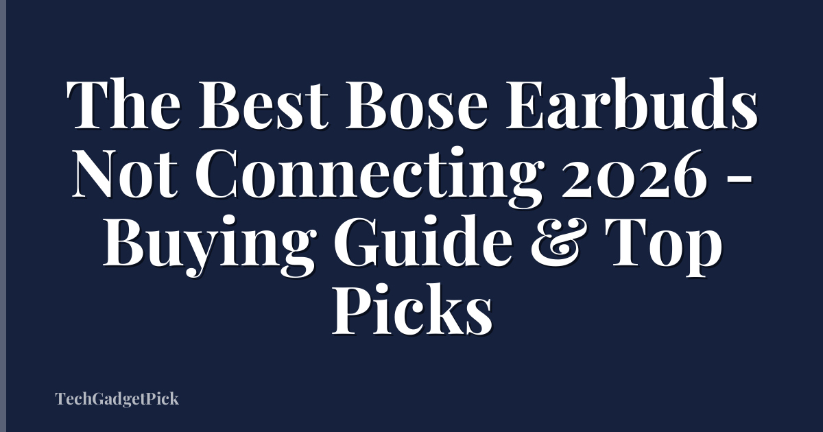 The Best Bose Earbuds Not Connecting 2026 - Buying Guide & Top Picks
