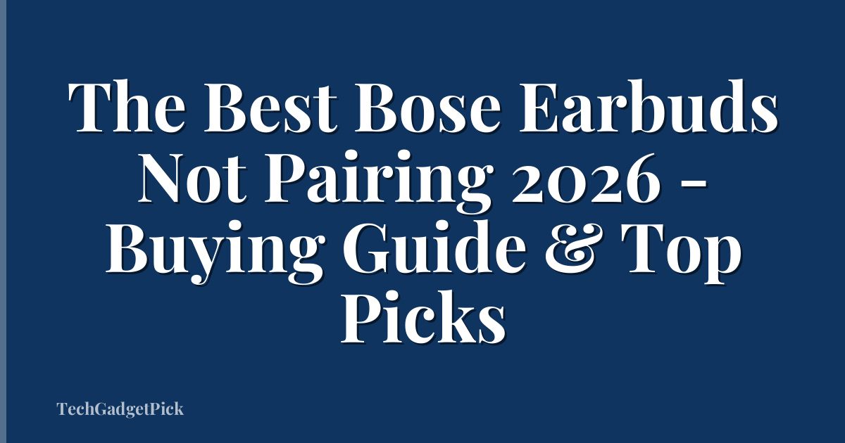 The Best Bose Earbuds Not Pairing 2026 - Buying Guide & Top Picks