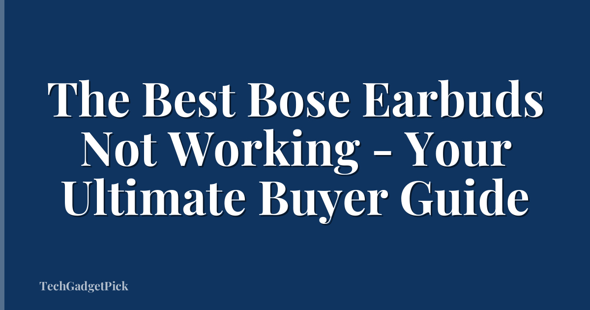 The Best Bose Earbuds Not Working - Your Ultimate Buyer Guide