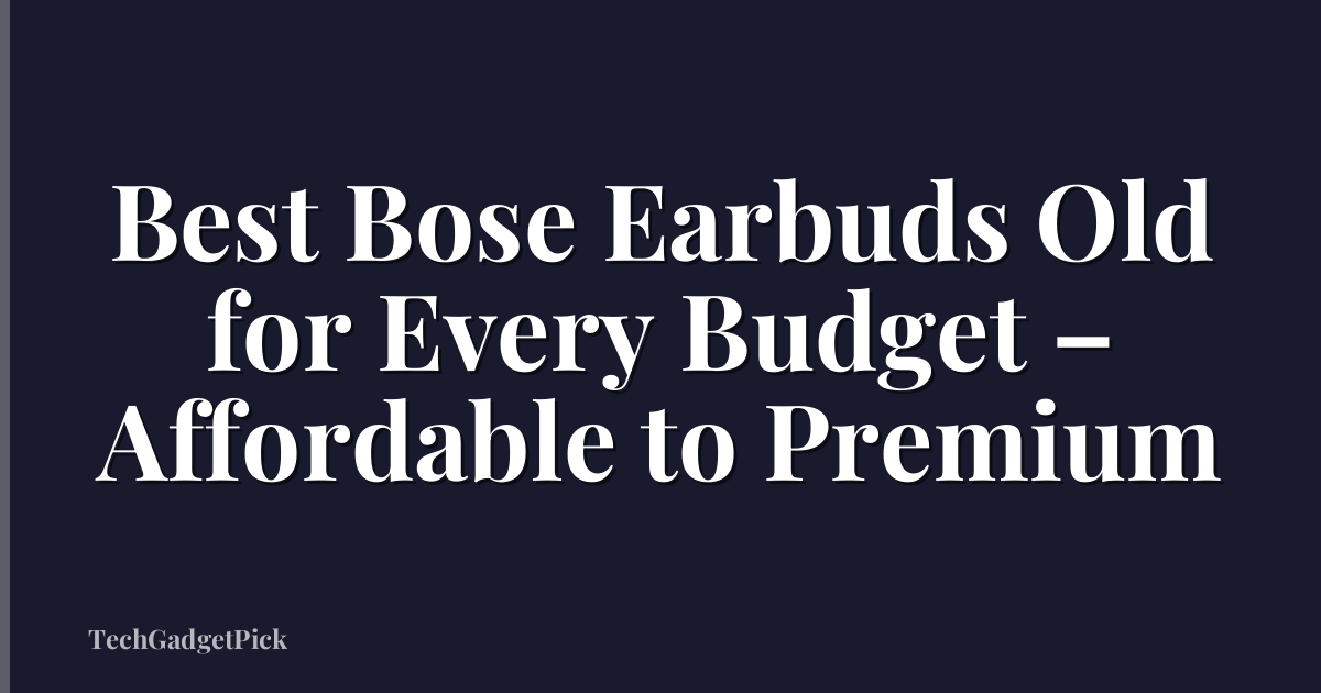 Best Bose Earbuds Old for Every Budget – Affordable to Premium